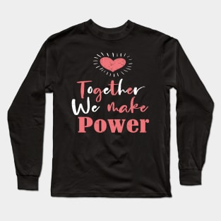 Together We Make Power - Powerful Gift For Womens Long Sleeve T-Shirt